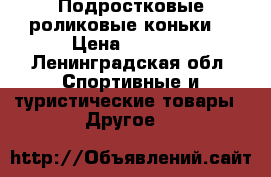 Подростковые роликовые коньки  › Цена ­ 1 100 - Ленинградская обл. Спортивные и туристические товары » Другое   